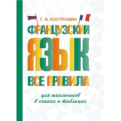 Французский язык. Все правила для школьников в схемах и таблицах 2022 | Костромин Г.В.