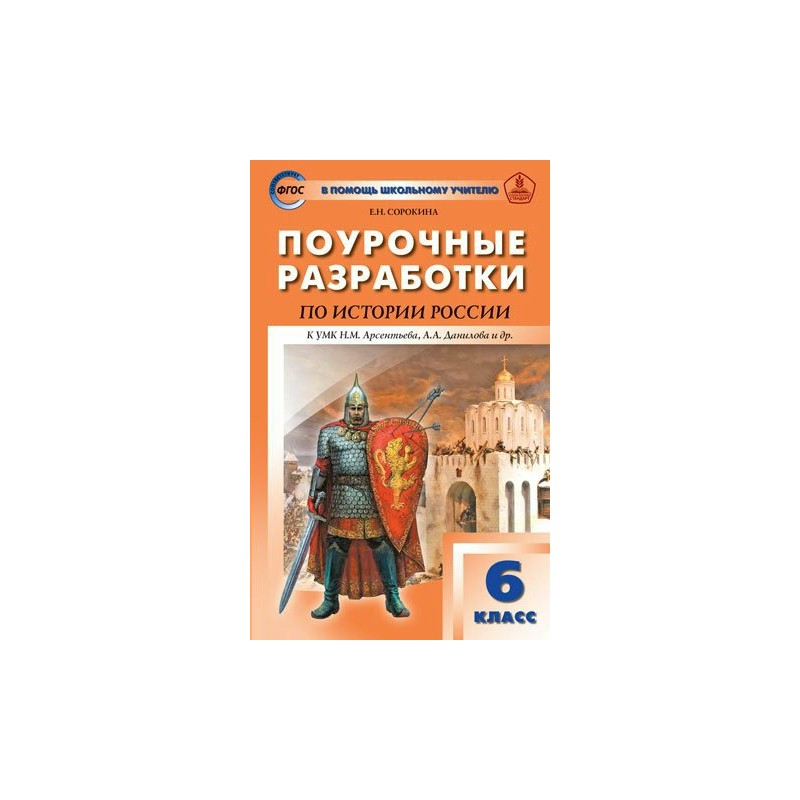 Поурочные разработки 6. ПШУ история России. Кл. УМК Арсентьева, Данилова. (ФГОС) /Сорокина. Поурочные разработки по истории России 6 класс Арсентьев. Поурочные разработки по истории 8 класс н Сорокина УМК Арсентьева. Поурочные разработки по истории 8 класс Арсентьева.