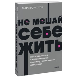 Не мешай себе жить. Как справиться с проявлениями саморазрушительного поведения. Neon Pocketbooks. М. Гоулстон