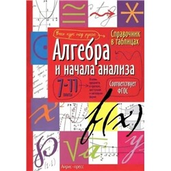 Алгебра и начала анализа. 7-11 классы. Справочник в таблицах 2018