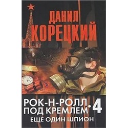 Рок-н-ролл под Кремлем. Книга 4. Еще один шпион | Корецкий Д.А.