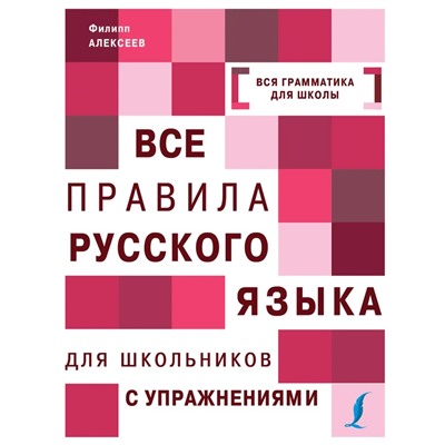 Все правила русского языка для школьников с упражнениями 2018 | Алексеев Ф.С.